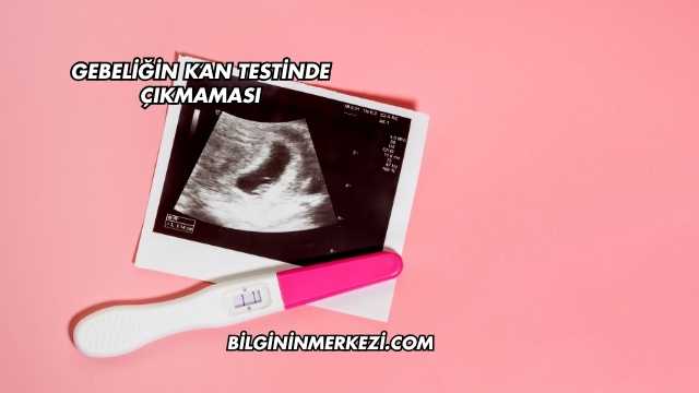 Gebeliğin Kan Testinde Çıkmaması