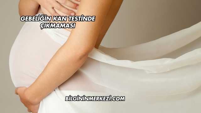 Gebeliğin Kan Testinde Çıkmaması