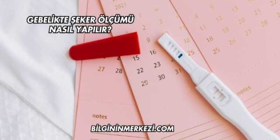 Gebelikte Şeker Ölçümü Nasıl Yapılır?