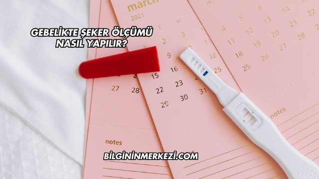 Gebelikte Şeker Ölçümü Nasıl Yapılır?