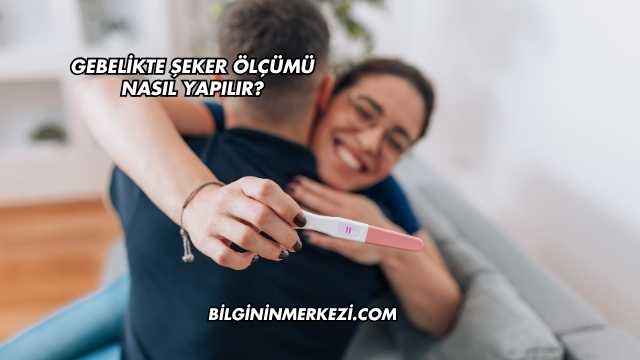 Gebelikte Şeker Ölçümü Nasıl Yapılır?
