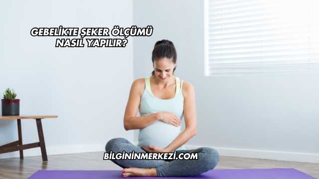 Gebelikte Şeker Ölçümü Nasıl Yapılır?
