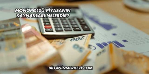 Monopolcü Piyasanın Kaynakları Nelerdir?