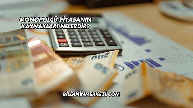 Monopolcü Piyasanın Kaynakları Nelerdir?