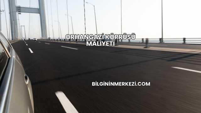 Orhangazi Köprüsü Maliyeti