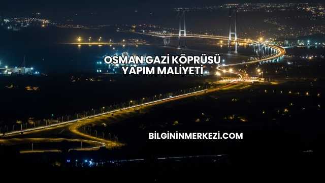 Osman Gazi Köprüsü Yapım Maliyeti