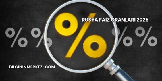 Rusya Faiz Oranları 2025
