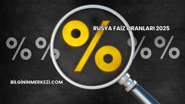 Rusya Faiz Oranları 2025