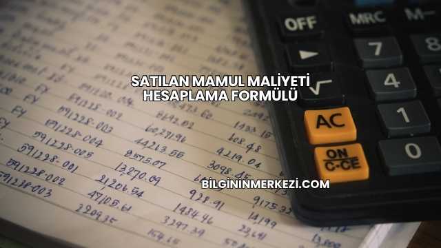 Satılan Mamul Maliyeti Hesaplama Formülü