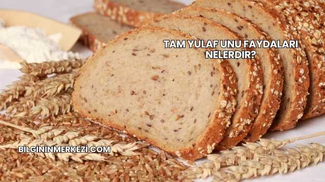 Tam Yulaf Unu Faydaları Nelerdir?