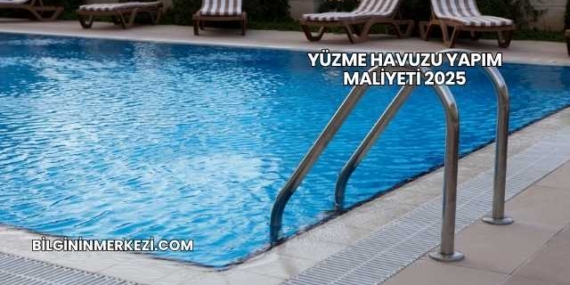 Yüzme Havuzu Yapım Maliyeti 2025