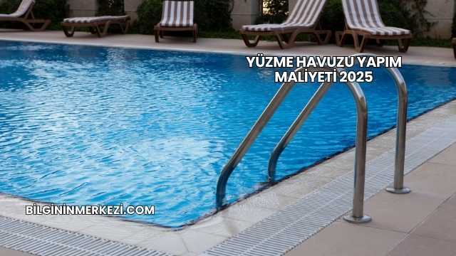 Yüzme Havuzu Yapım Maliyeti 2025