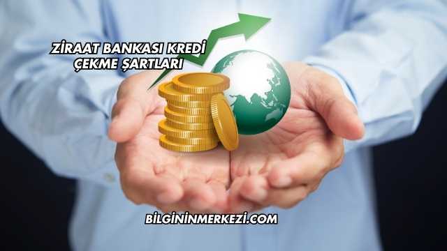 Ziraat Bankası Kredi Çekme Şartları
