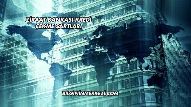 Ziraat Bankası Kredi Çekme Şartları