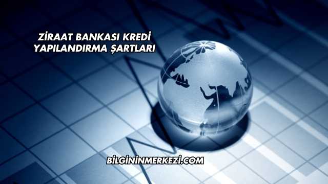 Ziraat Bankası Kredi Yapılandırma Şartları