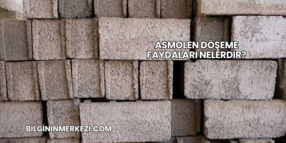 Asmolen Döşeme Faydaları Nelerdir?