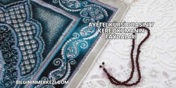 Ayetel Kürsi Duasını 7 Kere Okumanın Faydaları