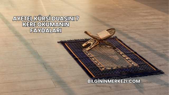 Ayetel Kürsi Duasını 7 Kere Okumanın Faydaları