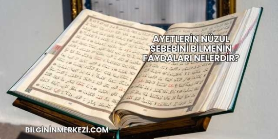 Ayetlerin Nüzul Sebebini Bilmenin Faydaları Nelerdir?