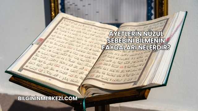 Ayetlerin Nüzul Sebebini Bilmenin Faydaları Nelerdir?