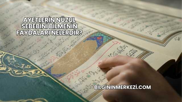 Ayetlerin Nüzul Sebebini Bilmenin Faydaları Nelerdir?