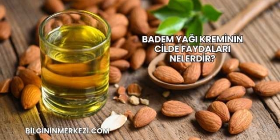 Badem Yağı Kreminin Cilde Faydaları Nelerdir?