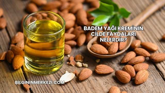 Badem Yağı Kreminin Cilde Faydaları Nelerdir?