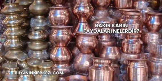 Bakır Kabın Faydaları Nelerdir?