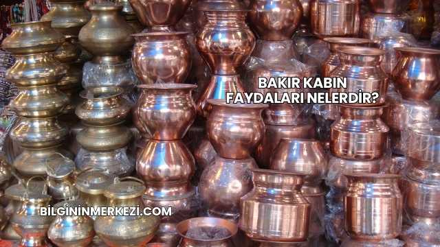 Bakır Kabın Faydaları Nelerdir?