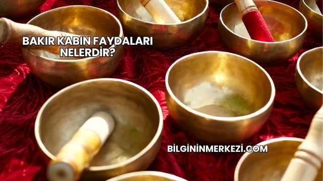Bakır Kabın Faydaları Nelerdir?