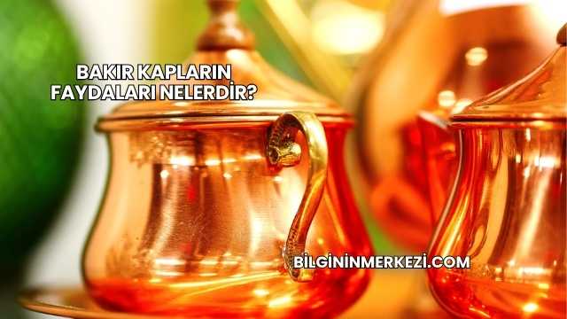 Bakır Kapların Faydaları Nelerdir?