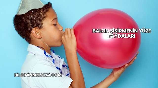 Balon Şişirmenin Yüze Faydaları