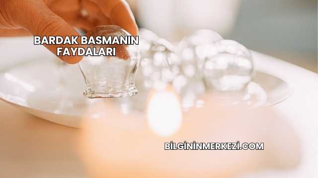 Bardak Basmanın Faydaları