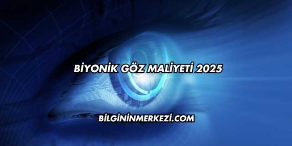 Biyonik Göz Maliyeti 2025