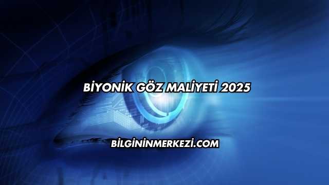 Biyonik Göz Maliyeti 2025