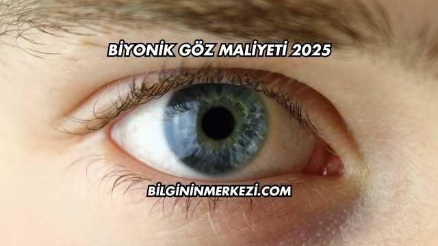 Biyonik Göz Maliyeti 2025