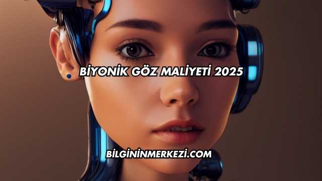 Biyonik Göz Maliyeti 2025