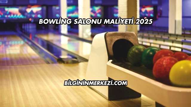 Bowling Salonu Maliyeti 2025