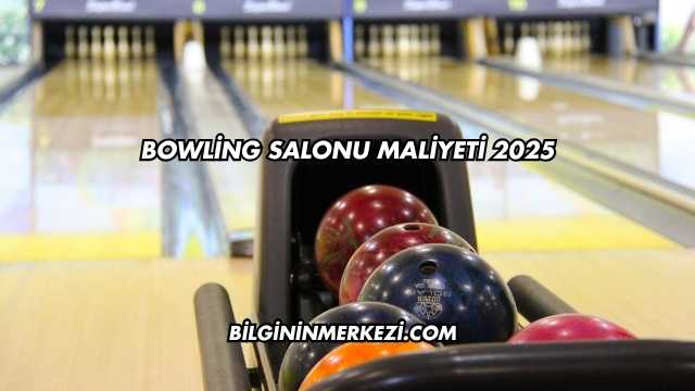 Bowling Salonu Maliyeti 2025