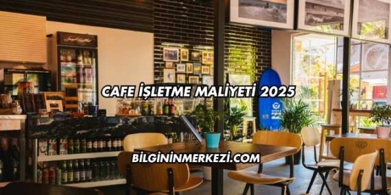 Cafe İşletme Maliyeti 2025
