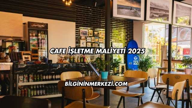 Cafe İşletme Maliyeti 2025