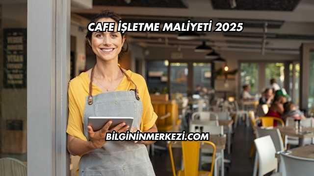 Cafe İşletme Maliyeti 2025
