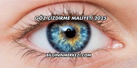 Göz Çizdirme Maliyeti 2025