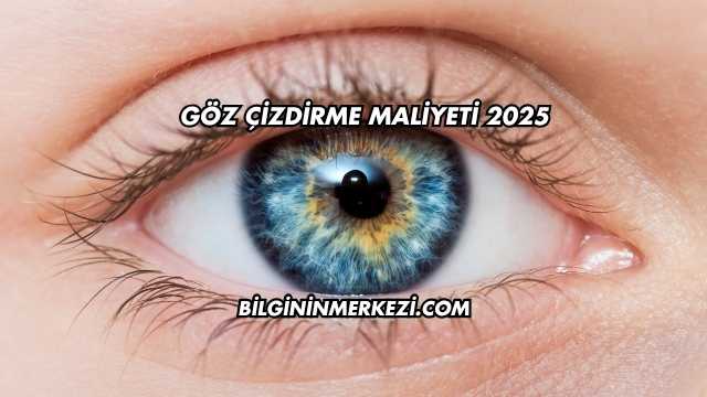 Göz Çizdirme Maliyeti 2025