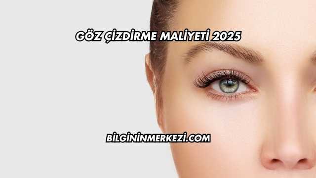 Göz Çizdirme Maliyeti 2025