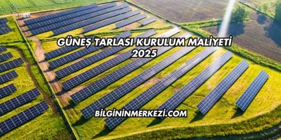 Güneş Tarlası Kurulum Maliyeti 2025