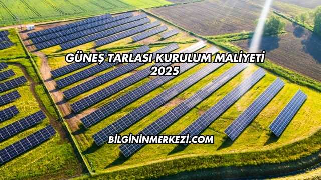 Güneş Tarlası Kurulum Maliyeti 2025