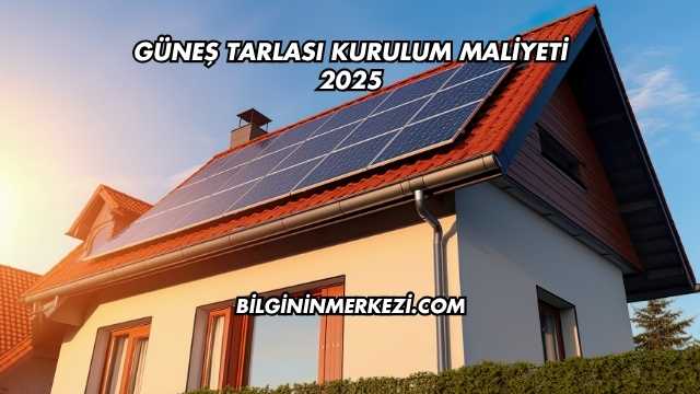 Güneş Tarlası Kurulum Maliyeti 2025