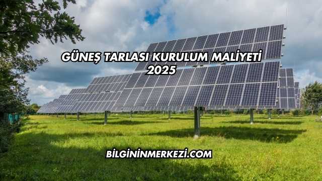 Güneş Tarlası Kurulum Maliyeti 2025