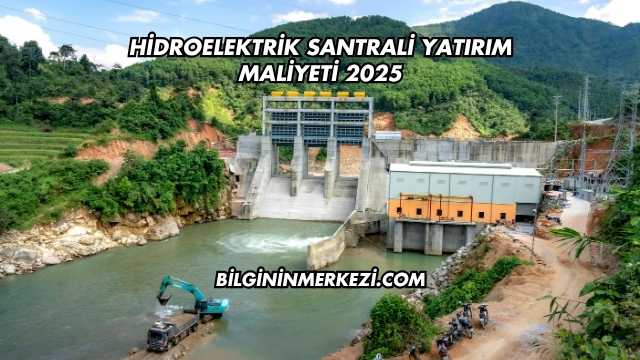 Hidroelektrik Santrali Yatırım Maliyeti 2025
